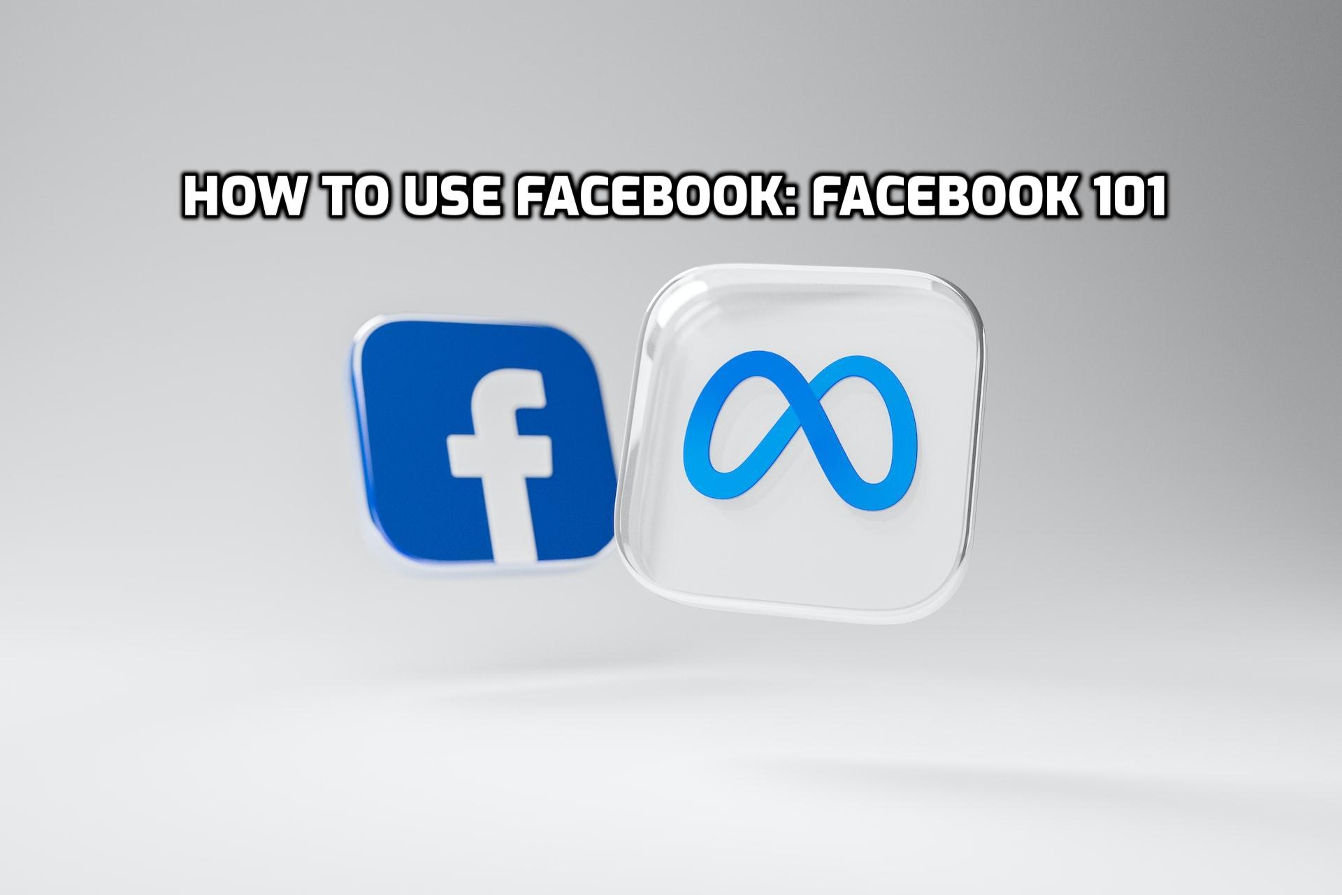 How to Use Facebook: Facebook 101 How to Use Facebook: Facebook 101
