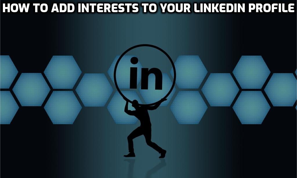 How to Add Interests to Your LinkedIn Profile How to Add Interests to Your LinkedIn Profile